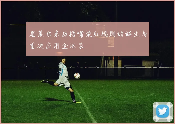 居莱尔亲历捂嘴染红规则的诞生与首次应用全记录